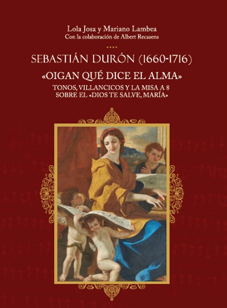 Sebastián Durón (1660-1716). "Oigan qué dice el alma"
Tonos, villancicos y la misa a 8 sobre el "Dios te salve, María"